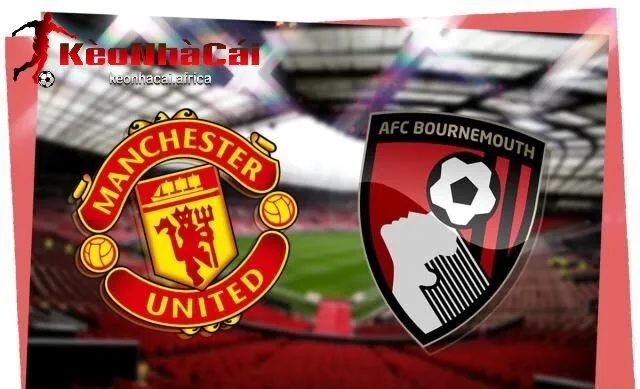 Tổng quan trận đấu soi kèo trận đấu mancheter united vs afc bournemouth
